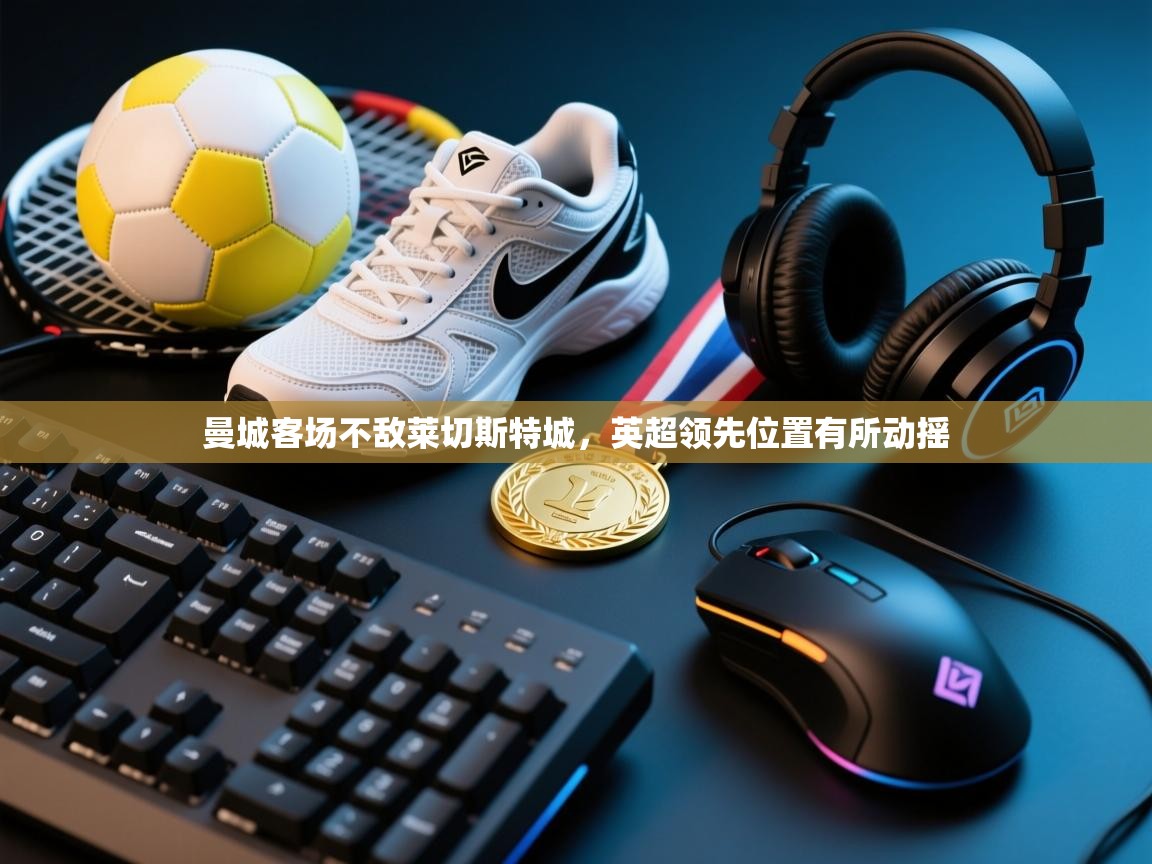 曼城客场不敌莱切斯特城，英超领先位置有所动摇