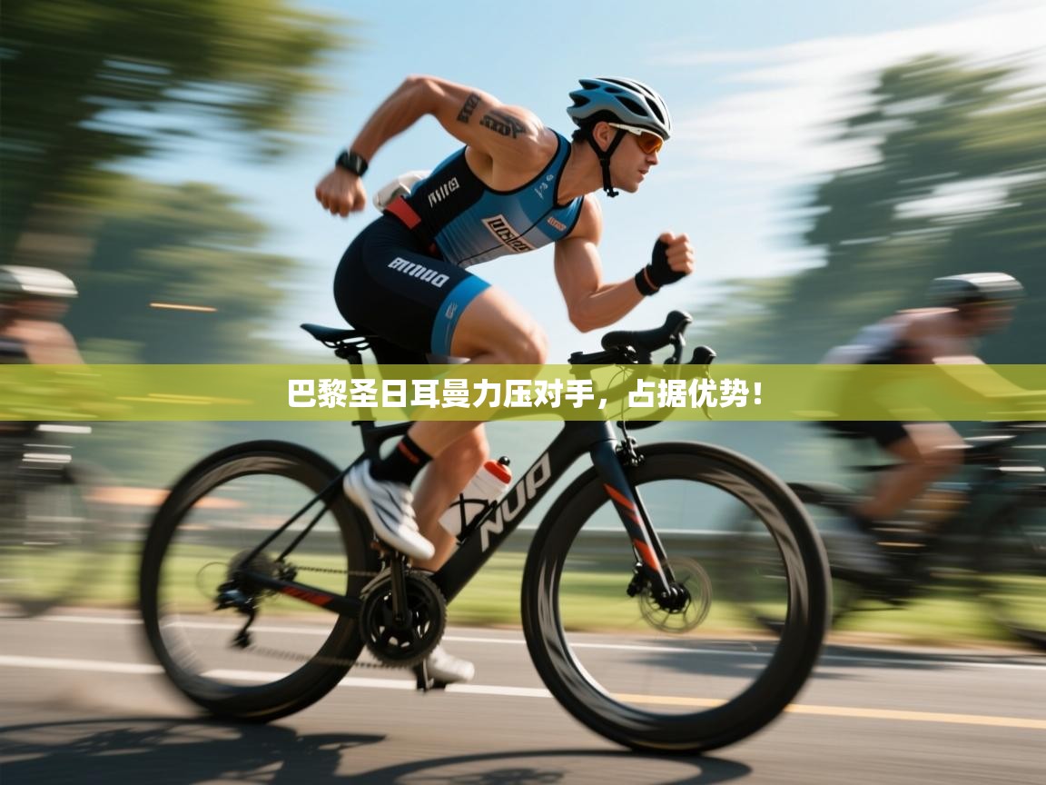 巴黎圣日耳曼力压对手,占据优势! 第1张